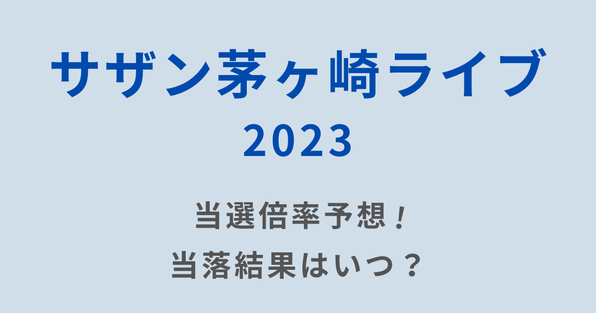 サザン茅ヶ崎ライブ2023チケット当選倍率予想！当落結果はいつ発表